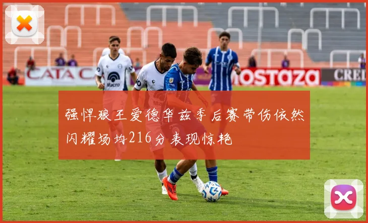 强悍狼王爱德华兹季后赛带伤依然闪耀场均216分表现惊艳